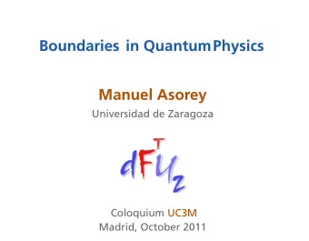 Boundaries in QuantumPhysics  Manuel Asorey  Universidad de Zaragoza  Coloquium UC3M  Madrid,