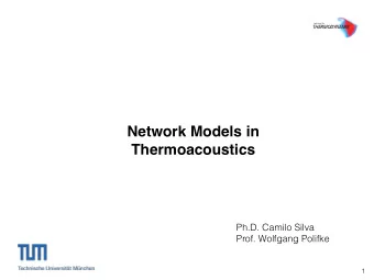 Network Models in  Thermoacoustics  Ph.D. Camilo Silva  Prof. Wolfgang Polifke  1  Lehrstuhl fr