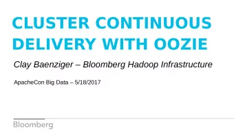 CLUSTER CONTINUOUS  DELIVERY WITH OOZIE  Clay Baenziger  Bloomberg Hadoop Infrastructure