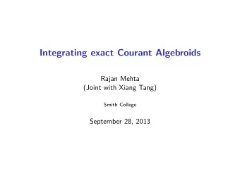 Integrating exact Courant Algebroids  Rajan Mehta  (Joint with Xiang Tang)  Smith College
