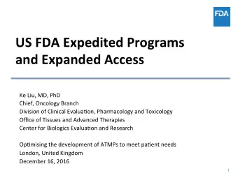 US FDA Expedited Programs  and Expanded Access  Ke Liu, MD, PhD  Chief, Oncology Branch  Division