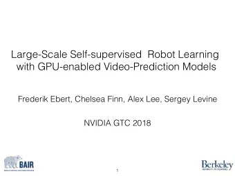 Large-Scale Self-supervised  Robot Learning  with GPU-enabled Video-Prediction Models  Frederik
