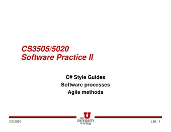 CS3505/5020  Software Practice II  C# Style Guides  Software processes  Agile methods  CS 3505  L18