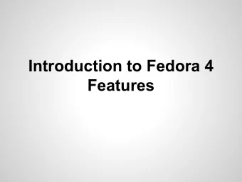 Introduction to Fedora 4  Features  Learning Outcomes  Understand the purpose of a Fedora