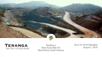 Building a  August 1, 2019  Multi-Asset Mid-Tier  TSX:TGZ / OTCQX:TGCDF  West African Gold Producer