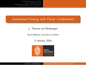 Generalised Parsing with Parser Combinators  L. Thomas van Binsbergen  Royal Holloway, University
