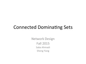 Connected Domina-ng Sets  Network Design  Fall 2015  Saba Ahmadi  Sheng Yang  Domina-ng Sets and