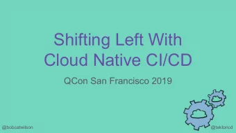 Shifting Left With  Cloud Native CI/CD  QCon San Francisco 2019  @bobcatwilson  @tektoncd  Christie