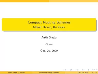 Compact Routing Schemes  Mikkel Thorup, Uri Zwick  Ankit Singla  CS 598  Oct. 20, 2009  Ankit