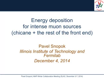 Energy deposition  for intense muon sources  (chicane + the rest of the front end)  Pavel Snopok