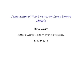Composition of Web Services on Large Service  Models  Riina Maigre  Institute of Cybernetics at