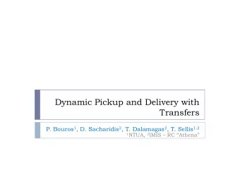 Dynamic Pickup and Delivery with  Transfers P. Bouros 1 , D. Sacharidis 2 , T. Dalamagas 2 , T.