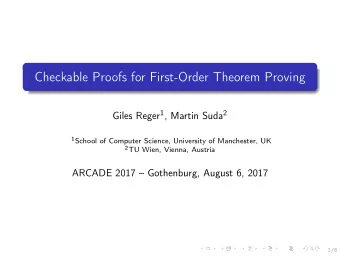 Checkable Proofs for First-Order Theorem Proving Giles Reger 1 , Martin Suda 2 1 School of Computer