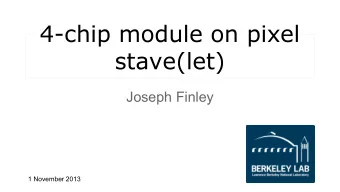 4-chip module on pixel  stave(let)  Joseph Finley  1 November 2013  Pixel Stave at LBL  First