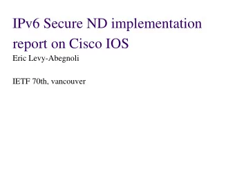 IPv6 Secure ND implementation  report on Cisco IOS  Eric Levy-Abegnoli  IETF 70th, vancouver  70th
