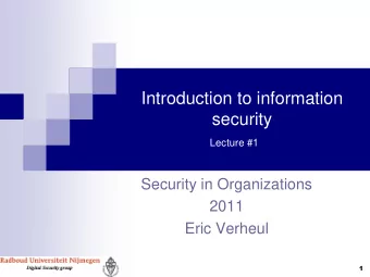 Introduction to information  security  Lecture #1  Security in Organizations  2011  Eric Verheul  1
