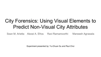 City Forensics: Using Visual Elements to  Predict Non-Visual City Attributes  Sean M. Arietta