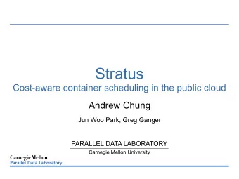 Stratus  Cost-aware container scheduling in the public cloud  Andrew Chung  Jun Woo Park, Greg