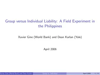 Group versus Individual Liability: A Field Experiment in  the Philippines  Xavier Gine (World Bank)