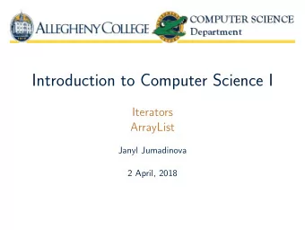 Introduction to Computer Science I  Iterators  ArrayList  Janyl Jumadinova  2 April, 2018