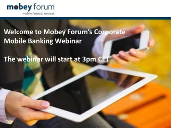 Welcome to Mobey Forums Corporate  Mobile Banking Webinar  The webinar will start at 3pm CET
