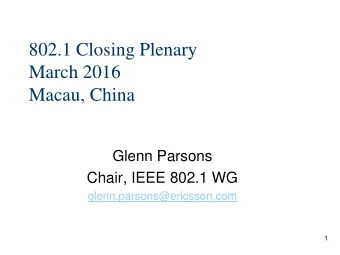 802.1 Closing Plenary  March 2016  Macau, China  Glenn Parsons  Chair, IEEE 802.1 WG