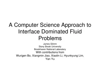 A Computer Science Approach to  Interface Dominated Fluid  Problems  James Glimm  Stony Brook