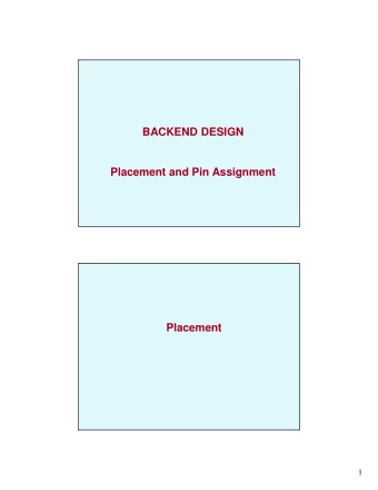 BACKEND DESIGN  Placement and Pin Assignment  Placement  1  Problem Definition  Input:  A set