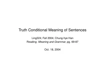Truth Conditional Meaning of Sentences  Ling324; Fall 2004; Chung-hye Han Reading: Meaning and