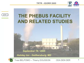 THE PHEBUS FACILITY  AND RELATED STUDIES  September 16 / 2005  Holiday Inn - Gaithersburg, MD  Yves