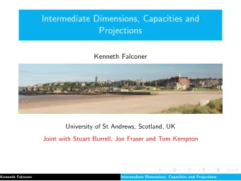Intermediate Dimensions, Capacities and  Projections  Kenneth Falconer  University of St Andrews,