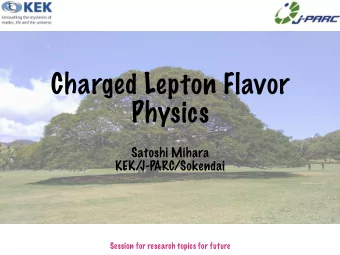 Charged Lepton Flavor  Physics  Satoshi Mihara  KEK/  J-PARC/Sokendai  Session for research topics