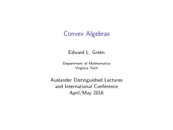 Convex Algebras  Edward L. Green  Department of Mathematics  Virginia Tech  Auslander Distinguished