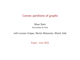 Convex partitions of graphs  Maya Stein  Universidad de Chile  with Luciano Grippo, Mart  n