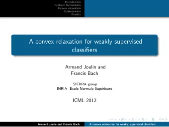 A convex relaxation for weakly supervised  classifiers  Armand Joulin and  Francis Bach  SIERRA