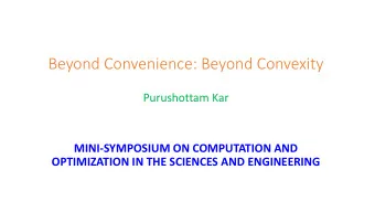 Beyond Convenience: Beyond Convexity  Purushottam Kar  MINI-SYMPOSIUM ON COMPUTATION AND