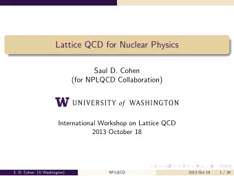 Lattice QCD for Nuclear Physics  Saul D. Cohen  (for NPLQCD Collaboration)  International Workshop