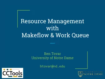 Resource Management  with  Makeflow &amp; Work Queue  Ben Tovar  University of Notre Dame