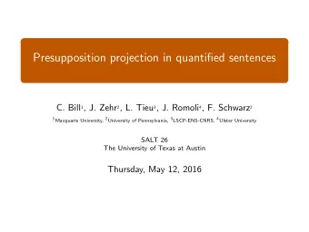 Presupposition projection in quantified sentences C. Bill 1 , J. Zehr 2 , L. Tieu 3 , J. Romoli 4 ,
