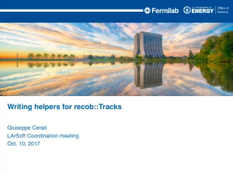 Writing helpers for recob::Tracks  Giuseppe Cerati  LArSoft Coordination meeting  Oct. 10, 2017