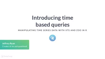 Introducing time  based queries  MAN IP ULATIN G TIME S ERIES  DATA W ITH  X TS  AN D Z OO IN  R