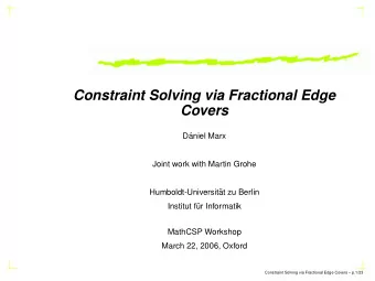 Constraint Solving via Fractional Edge  Covers  D  aniel Marx  Joint work with Martin Grohe