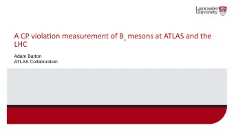 A CP violatjon measurement of B s mesons at ATLAS and the  LHC  Adam Barton  ATLAS Collaboration