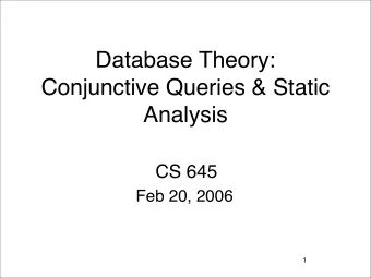 Database Theory:  Conjunctive Queries &amp; Static  Analysis  CS 645  Feb 20, 2006  1  Life of a