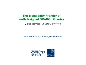 The Tractability Frontier of  Well-designed SPARQL Queries Miguel Romero (University of Oxford)