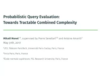 Probabilistic Query Evaluation:  Towards Tractable Combined Complexity Mikal Monet 1 , 2 ,