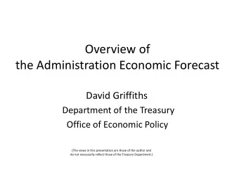 Overview of  the Administration Economic Forecast  David Griffiths  Department of the Treasury