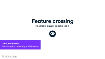 Feat u re crossing  FE ATU R E  E N G IN E E R IN G  IN  R Jose Hernande z Data Scientist , Uni v