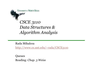 Algorithm Analysis  Rada Mihalcea  http://www.cs.unt.edu/~rada/CSCE3110  Queues Reading: Chap. 3