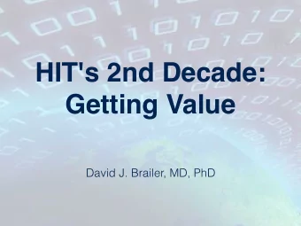 HIT's 2nd Decade:  Getting Value  David J. Brailer, MD, PhD  Or, After 10 years  and $35 Billion,